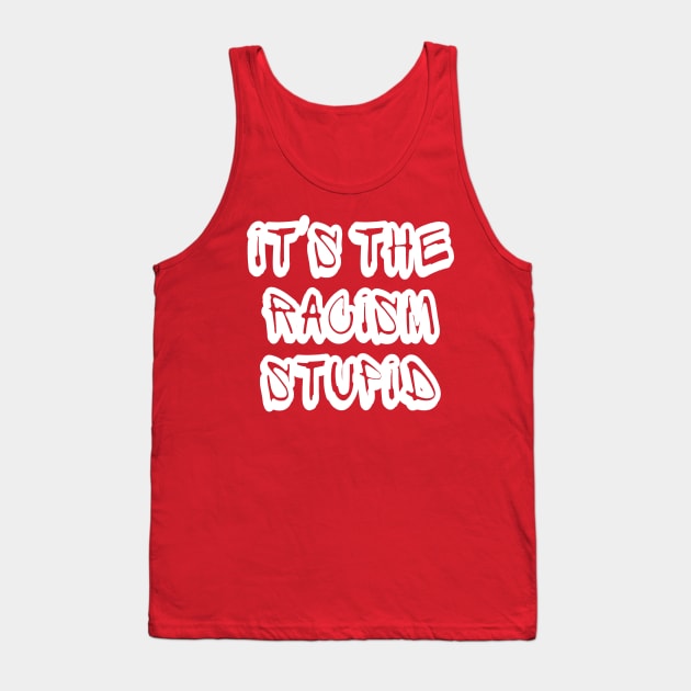 It's The Racism Stupid - Front Tank Top by SubversiveWare